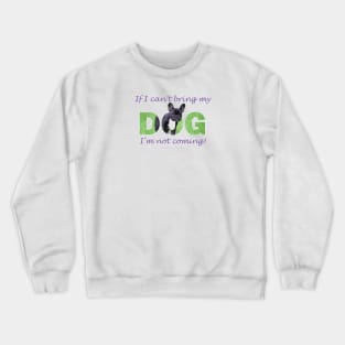 If I can't bring my dog I'm not coming - French bulldog oil painting wordart Crewneck Sweatshirt